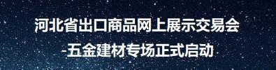 河北省出口商品网上展示交易会（五金建材专场）正式启动