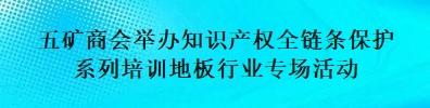 五礦商會舉辦知識產權全鏈條保護系列培訓地板行業專場活動